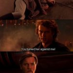 Anakin obi wan turned her against me
