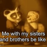 Me with my sisters and brothers be like compared to me with my brother be like | Me with my sisters and brothers be like | image tagged in gifs,siblings | made w/ Imgflip video-to-gif maker