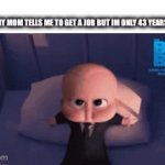but im still a kid :( | when my mom tells me to get a job but im only 43 years young | image tagged in gifs,baby | made w/ Imgflip video-to-gif maker