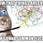 abracadabra | now that things are even; I'm gonna summon flick7 | image tagged in wizard cat | made w/ Imgflip meme maker