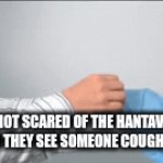 welp i'm goneeeee | " I'm not scared of the Hantavirus"  mfs when they see someone cough in school | image tagged in gifs,hantavirus,i mean its true,meme | made w/ Imgflip video-to-gif maker