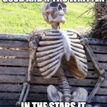 Waiting Skeleton | keep your karma good and if it's written; in the stars it will happen for you | image tagged in memes,waiting skeleton | made w/ Imgflip meme maker