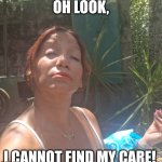 Creator Boobinator | Oh Look, I Cannot Find my Care! | image tagged in creatorboobinator | made w/ Imgflip meme maker
