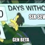 Gen Beta be like: | Six Seven; Gen Beta | image tagged in 0 days without lenny simpsons | made w/ Imgflip meme maker