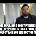 The overreaction is crazy | Me explaining to my parents that my phone is just a piece of technology and not the root of all evil | image tagged in gifs,lol | made w/ Imgflip video-to-gif maker