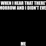 Caine Where's Kinger TADC | me when I hear that there's a test tomorrow and I didn't even study; me | image tagged in caine where's kinger tadc | made w/ Imgflip meme maker