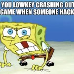 Roblox meme | when you lowkey crashing out over a Roblox game when someone hacks in game | image tagged in enraged spongebob | made w/ Imgflip meme maker
