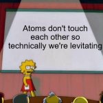 technically you never got the belt | Atoms don't touch each other so technically we're levitating | image tagged in memes,lisa simpson's presentation,funny,atoms,touch,can't argue with that / technically not wrong | made w/ Imgflip meme maker