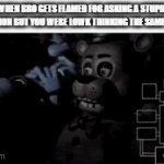 toy bonnie just said he could beat withered bonnie in a fight. | when bro gets flamed for asking a stupid question but you were lowk thinking the same thing | image tagged in gifs,fnaf,relatable | made w/ Imgflip video-to-gif maker