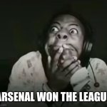 Speed Horrified | Arsenal won the League | image tagged in speed horrified | made w/ Imgflip meme maker