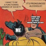 Batman Slapping Robin | I want to be a functioning member of society; It's pronounced alcoholic! Student loan debts, rent, gas prices, grocery prices, my boss; Me | image tagged in memes,batman slapping robin | made w/ Imgflip meme maker
