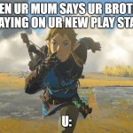 SO TRUE | When ur mum says ur brother is playing on ur new play station; u: | image tagged in tears of the kingdom running | made w/ Imgflip meme maker