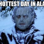 Brrrrrrr | The hottest day in alaska | image tagged in freezing cold,geography,usstates,alaska,temperature | made w/ Imgflip meme maker