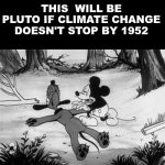 Mickey mouse with Dead pluto | This  will be Pluto if climate change doesn't stop by 1952 | image tagged in dead pluto,mickey mouse | made w/ Imgflip meme maker