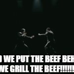 GRILL DA BEEF | Should we put the beef behind us?

No. we grill the beef!!!!!!!!!!!!!! | image tagged in gifs,always has been | made w/ Imgflip video-to-gif maker