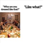 Why are you dressed like that meme