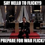 bring it flick7 | say hello to flicky9; prepare for war flick7 | image tagged in say hello to my little friend | made w/ Imgflip meme maker