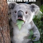 Lighting go brr fr real | Me when lighting go brr | image tagged in memes,surprised koala,funny,so true memes,relatable | made w/ Imgflip meme maker