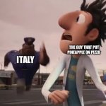 Officer Earl Running | Italy; The guy that put pineapple on pizza | image tagged in officer earl running | made w/ Imgflip meme maker