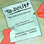 Gottcha | Take cool turtle plank pic; Shout "The floor is lava" on the Walmart intercom; What's this I am pointing at on my hand..... Gottcha! | image tagged in patrick to do list actually blank,gottcha,fun,old school | made w/ Imgflip meme maker