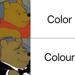 How brittish people feeling | Color; Colour | image tagged in memes,tuxedo winnie the pooh | made w/ Imgflip meme maker