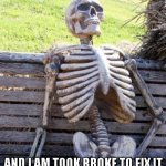 Getting Old | I reached the age my body's warranty has run out; and I am took broke to fix it | image tagged in memes,waiting skeleton,aging,getting old,getting older | made w/ Imgflip meme maker