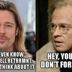 Young and Old Brad Pitt | hey, young me, don't forget me!!! don't even know how to spell retrrmnt, much less think about it | image tagged in young and old brad pitt | made w/ Imgflip meme maker