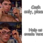 Behold, the ultimate power is mine! PERFECT TAX EVASION! | Cash only, please. Help us evade taxes. | image tagged in spiderman glasses,tax evasion | made w/ Imgflip meme maker