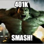 Hulk Smash | 401k; SMASH! | image tagged in hulk smash | made w/ Imgflip meme maker