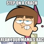 Uncaring Timmy | Step on a crack; Break your mama's back | image tagged in uncaring timmy,step on a crack,the fairly oddparents,timmy turner | made w/ Imgflip meme maker