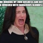 Agatha Harkness wink | Me minding my own business and not getting involved with dangerous blondes again... | image tagged in agatha harkness wink | made w/ Imgflip meme maker