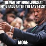 jimmy butler looking at paper meme | The way my mom looks at my grade after the last test; Mom: | image tagged in jimmy butler looking at paper meme | made w/ Imgflip meme maker