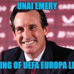 Freiburg 0 A Villa 3. ASTON VILLA ARE THE WINNERS OF EUROPA LEAGUE AND THEY'RE GOING TO THE SUPER CUP VS. PSG OR ARSENAL!!!!!!!! | UNAI EMERY; THE KING OF UEFA EUROPA LEAGUE | image tagged in emery,aston villa,europa league,memes,football,funny | made w/ Imgflip meme maker