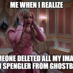 I think Audrey is having a major crash out just cuz she lost the images | me when I realize; someone deleted all my images of Egon Spengler from ghostbusters | image tagged in queen of mean | made w/ Imgflip meme maker