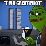 Best career choice of my life. | "I'm a great pilot" | image tagged in pepe 911,frog,airplanes | made w/ Imgflip meme maker