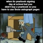 yearbooks are expensive tho | when its yearbook signing day at school but you didn't buy a yearbook so you have to use those autograph pages | image tagged in gifs,memes,fun,2,house of diamonds | made w/ Imgflip video-to-gif maker
