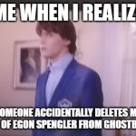 Descendants meme | me when i realize; someone accidentally deletes my images of Egon Spengler from ghostbusters | image tagged in descendants meme | made w/ Imgflip meme maker