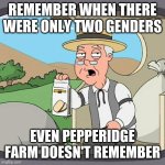 ahhh this made signing up to a website a whole lot easier | Remember when there were only two genders; even pepperidge farm doesn't remember | image tagged in memes,pepperidge farm remembers | made w/ Imgflip meme maker