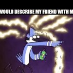 he's a... | how i would describe my friend with my mind | image tagged in gifs,fun,memes,friends,regular show,relatable | made w/ Imgflip video-to-gif maker