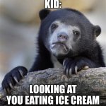 Confession Bear | kid:; looking at you eating ice cream | image tagged in memes,confession bear | made w/ Imgflip meme maker