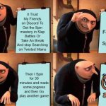 My Logic: (pt2) [remake] | i'l Trust My Friends on Discord To Get the Spin mastery in Slap Battles Or Take An Break And stop Searching on Twisted Mains; I Start Spinning For 10 hours to get the Spin mastery; ... Then I Spin for 30 minutes and made some pogress and then Go play another game | image tagged in memes,gru's plan,dandy's world,logic,slap battles | made w/ Imgflip meme maker