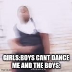 POV: when girls aren't around | girls:boys cant dance
me and the boys: | image tagged in gifs,dance | made w/ Imgflip video-to-gif maker