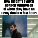 ai | how fast mfs switch up their opinion on ai when they have an essay due in a few hours | image tagged in gifs,memes,funny,ai,true | made w/ Imgflip video-to-gif maker
