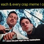 I did it again | me after each & every crap meme I crank out:; itto-cy | image tagged in basterds masterpiece,fun,movie | made w/ Imgflip meme maker