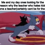 Okay | Me and my day ones looking for the reason why the teacher who hates kids became a teacher(certainly cant be for the pay) | image tagged in gifs,tom searching | made w/ Imgflip video-to-gif maker