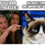 Woman yelling a Grumpy Cat | Because I forgot one important variable; Why is your model biased? | image tagged in woman yelling a grumpy cat | made w/ Imgflip meme maker