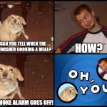 Oh You | How? How can you tell when the wife's finished cooking a meal? The smoke alarm goes off! | image tagged in oh you,meal,wives,funny memes,jokes,comedy | made w/ Imgflip meme maker