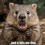 When I open my banking app just to check my balance…; …and it hits me that adulthood is just recurring payments | When I open my banking app just to check my balance…; …and it hits me that adulthood is just recurring payments and existential dread | image tagged in surprised wombat,pay,adulting,bank account,credit card,existentialism | made w/ Imgflip meme maker