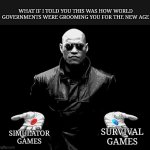 Keeping The Machine Alive | What if I told you this was how world governments were grooming you for the new age; Simulator Games; Survival Games | image tagged in morpheus matrix blue pill red pill,simulation,survival,matrix,matrix morpheus,groom | made w/ Imgflip meme maker
