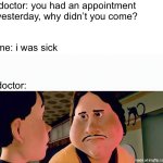 abcdefhijklmnopqrstuv vvxyz | doctor: you had an appointment yesterday, why didn’t you come? me: i was sick; doctor: | image tagged in monster house disappointed,funny,memes,doctor,sick,alphabet | made w/ Imgflip meme maker